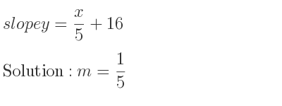 The slope of y= x/5+16 is m= 1/5